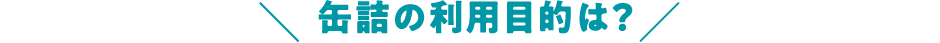 缶詰の利用目的は?